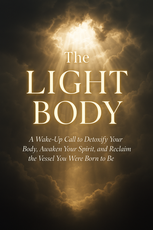 THE LIGHT BODY: How Gluttony, Toxins & Sin Weigh Down the Spirit and Block Ascension (PRE ORDER) Available Sept 15th